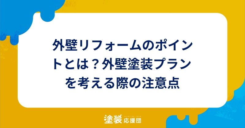 外壁リフォームのポイントとは？外壁塗装プランを考える際の注意点
