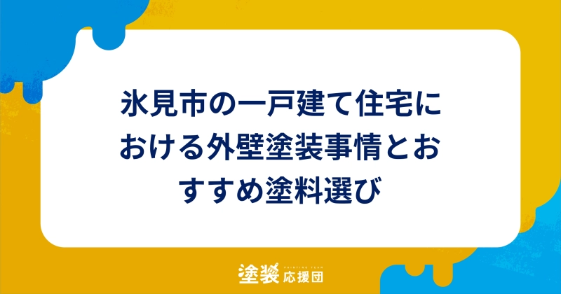 氷見市の一戸建て住宅における外壁塗装事情とおすすめ塗料選び